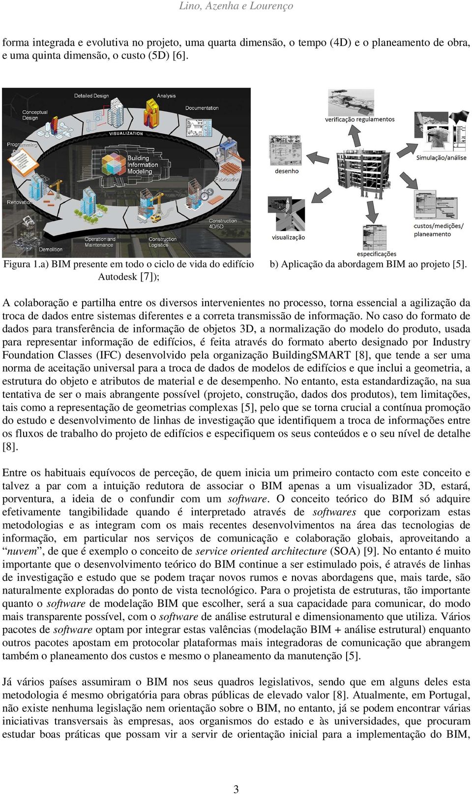 A colaboração e partilha entre os diversos intervenientes no processo, torna essencial a agilização da troca de dados entre sistemas diferentes e a correta transmissão de informação.