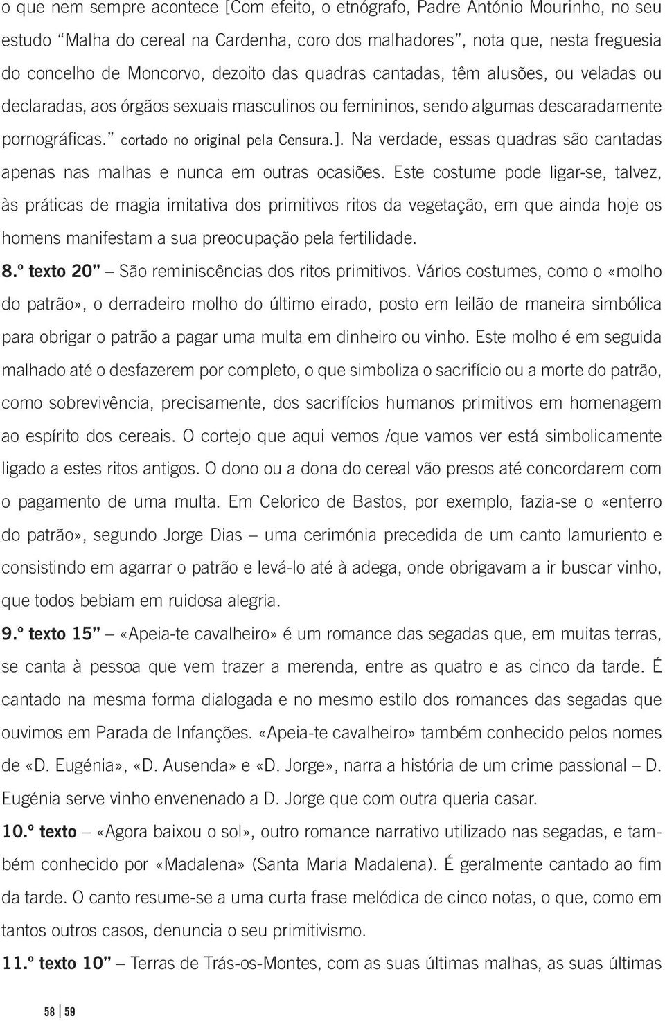 Na verdade, essas quadras são cantadas apenas nas malhas e nunca em outras ocasiões.