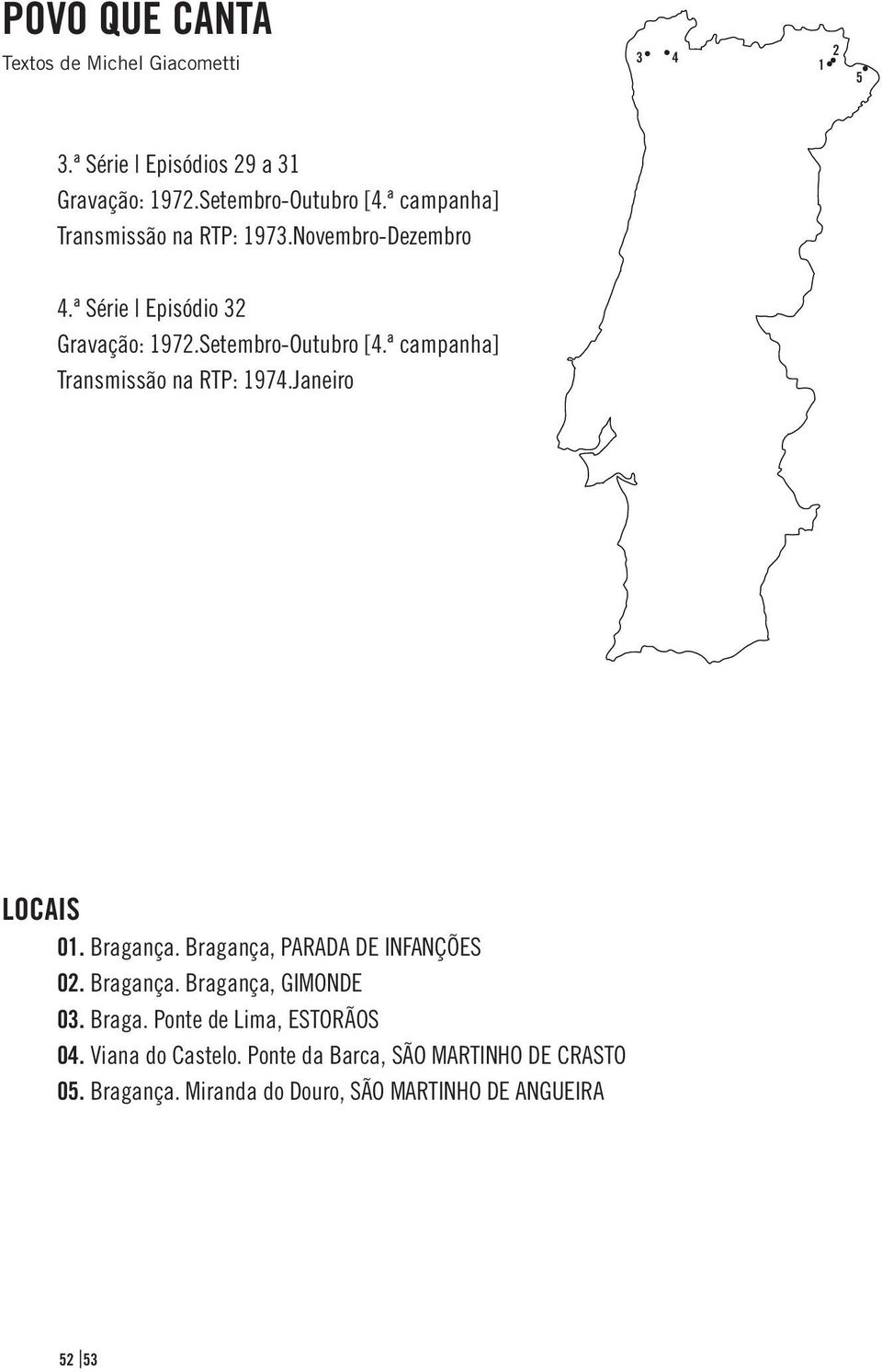 ª campanha] Transmissão na RTP: 1974.Janeiro LOCAIS 01. Bragança. Bragança, PARADA DE INFANÇÕES 02. Bragança. Bragança, GIMONDE 03.
