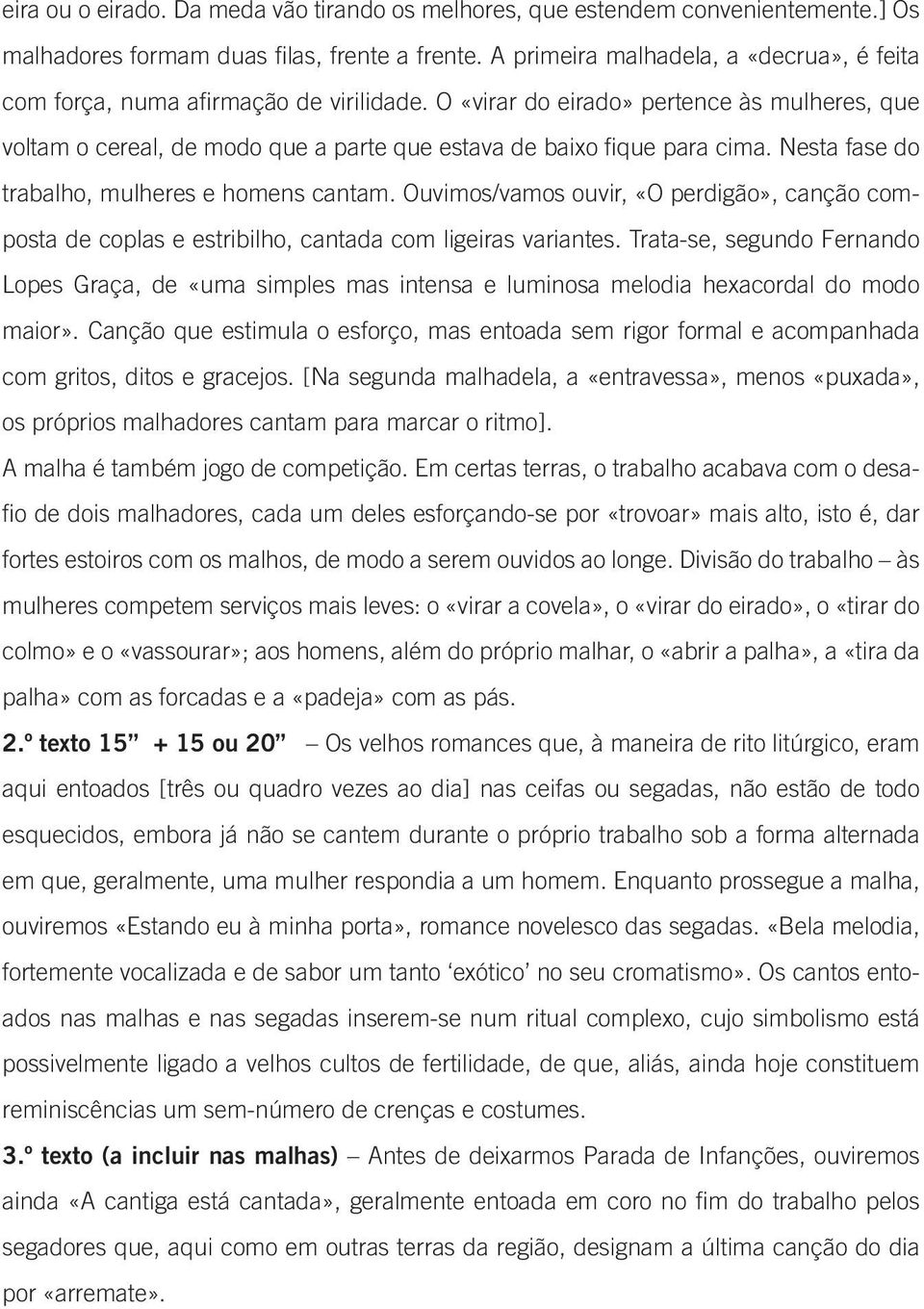 O «virar do eirado» pertence às mulheres, que voltam o cereal, de modo que a parte que estava de baixo fique para cima. Nesta fase do trabalho, mulheres e homens cantam.