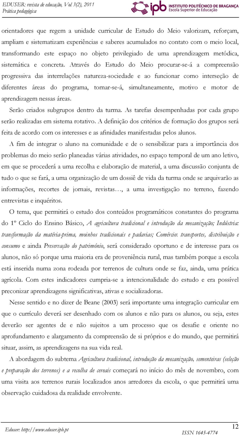 Através do Estudo do Meio procurar-se-á a compreensão progressiva das interrelações natureza-sociedade e ao funcionar como interseção de diferentes áreas do programa, tornar-se-á, simultaneamente,