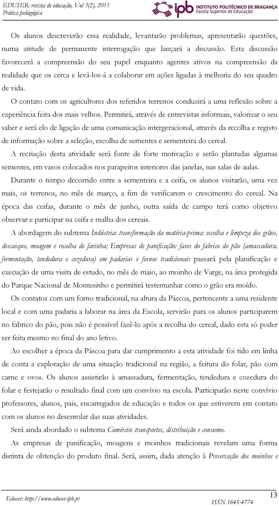 O contato com os agricultores dos referidos terrenos conduzirá a uma reflexão sobre a experiência feita dos mais velhos.