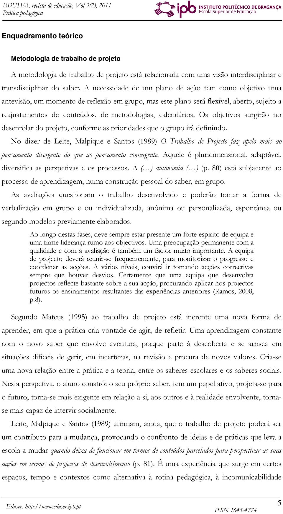 calendários. Os objetivos surgirão no desenrolar do projeto, conforme as prioridades que o grupo irá definindo.