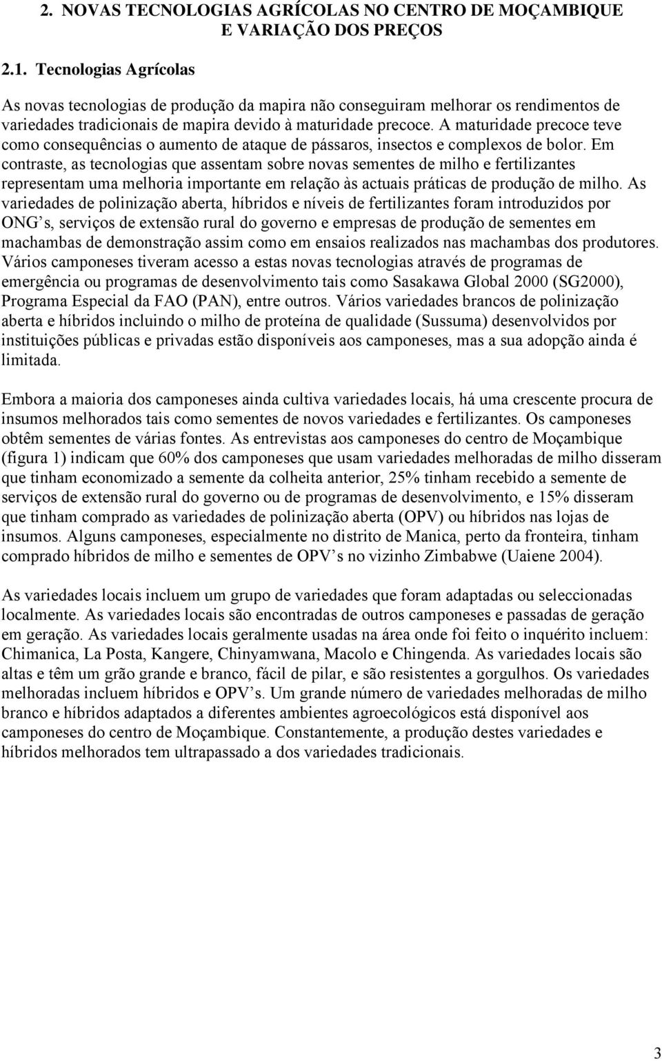 A maturidade precoce teve como consequências o aumento de ataque de pássaros, insectos e complexos de bolor.