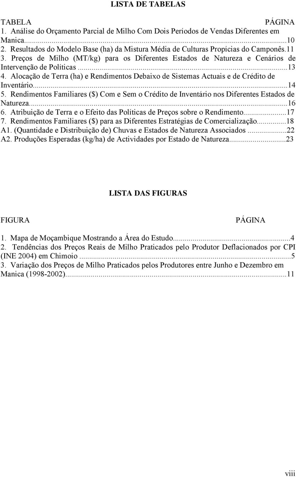 Alocação de Terra (ha) e Rendimentos Debaixo de Sistemas Actuais e de Crédito de Inventário...14 5. Rendimentos Familiares ($) Com e Sem o Crédito de Inventário nos Diferentes Estados de Natureza.