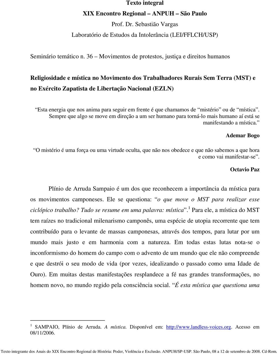 que nos anima para seguir em frente é que chamamos de mistério ou de mística. Sempre que algo se move em direção a um ser humano para torná-lo mais humano aí está se manifestando a mística.