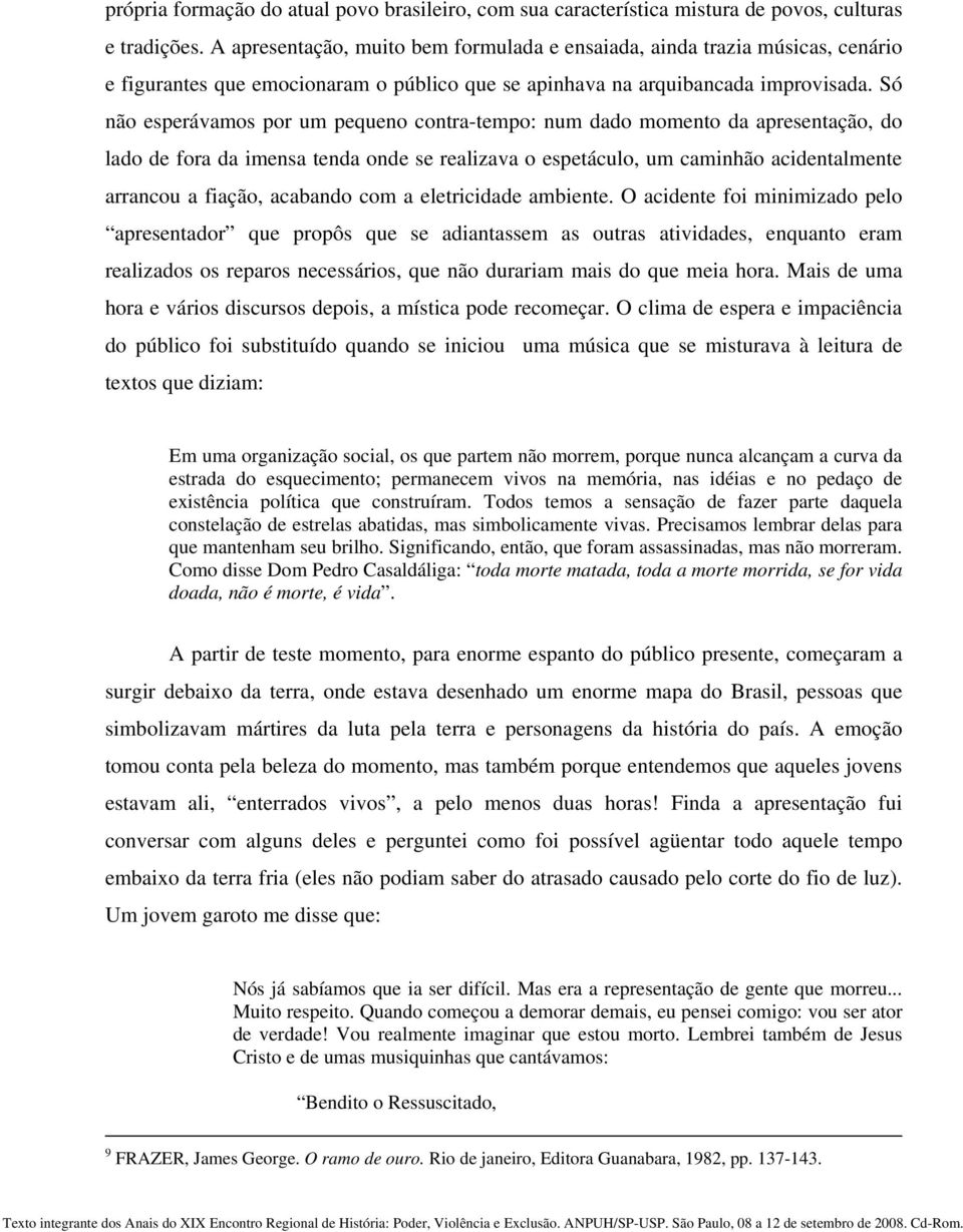 Só não esperávamos por um pequeno contra-tempo: num dado momento da apresentação, do lado de fora da imensa tenda onde se realizava o espetáculo, um caminhão acidentalmente arrancou a fiação,