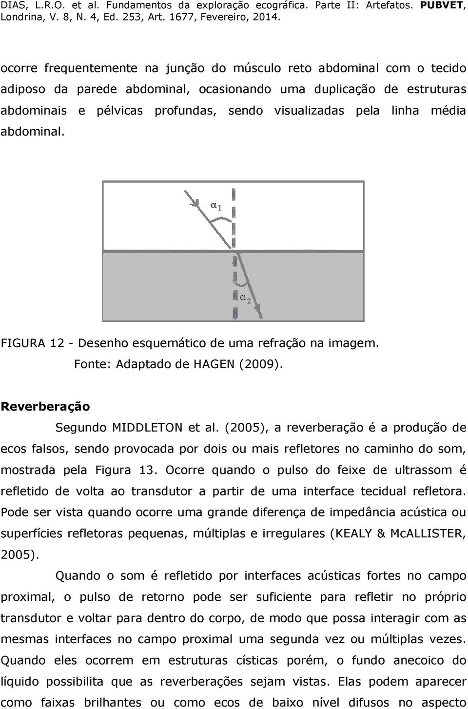 (2005), a reverberação é a produção de ecos falsos, sendo provocada por dois ou mais refletores no caminho do som, mostrada pela Figura 13.