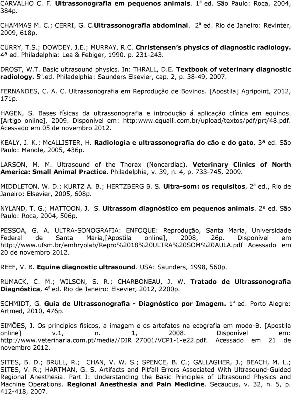 5 a.ed. Philadelphia: Saunders Elsevier, cap. 2, p. 38-49, 2007. FERNANDES, C. A. C. Ultrassonografia em Reprodução de Bovinos. [Apostila] Agripoint, 2012, 171p. HAGEN, S.