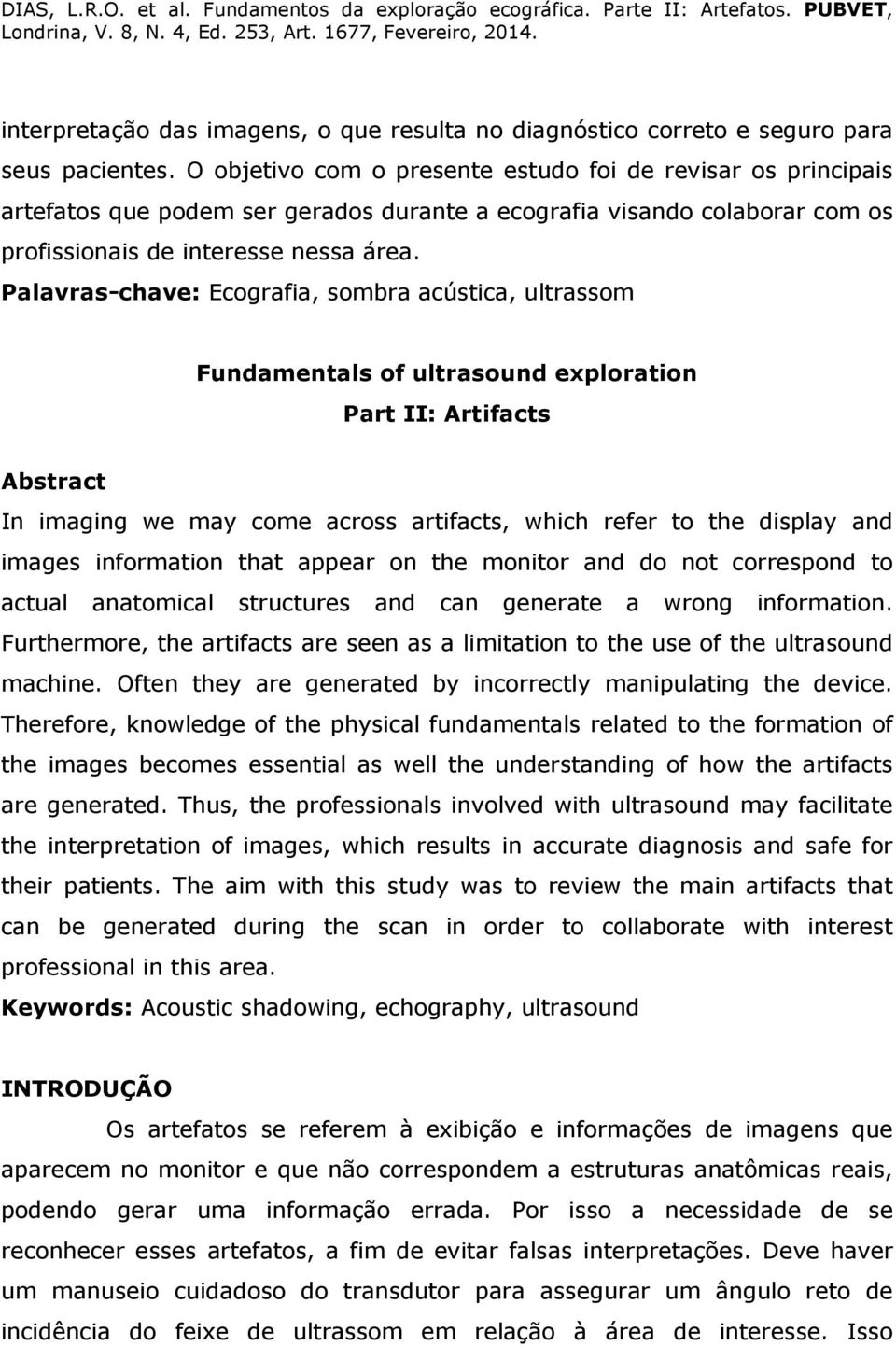 Palavras-chave: Ecografia, sombra acústica, ultrassom Fundamentals of ultrasound exploration Part II: Artifacts Abstract In imaging we may come across artifacts, which refer to the display and images