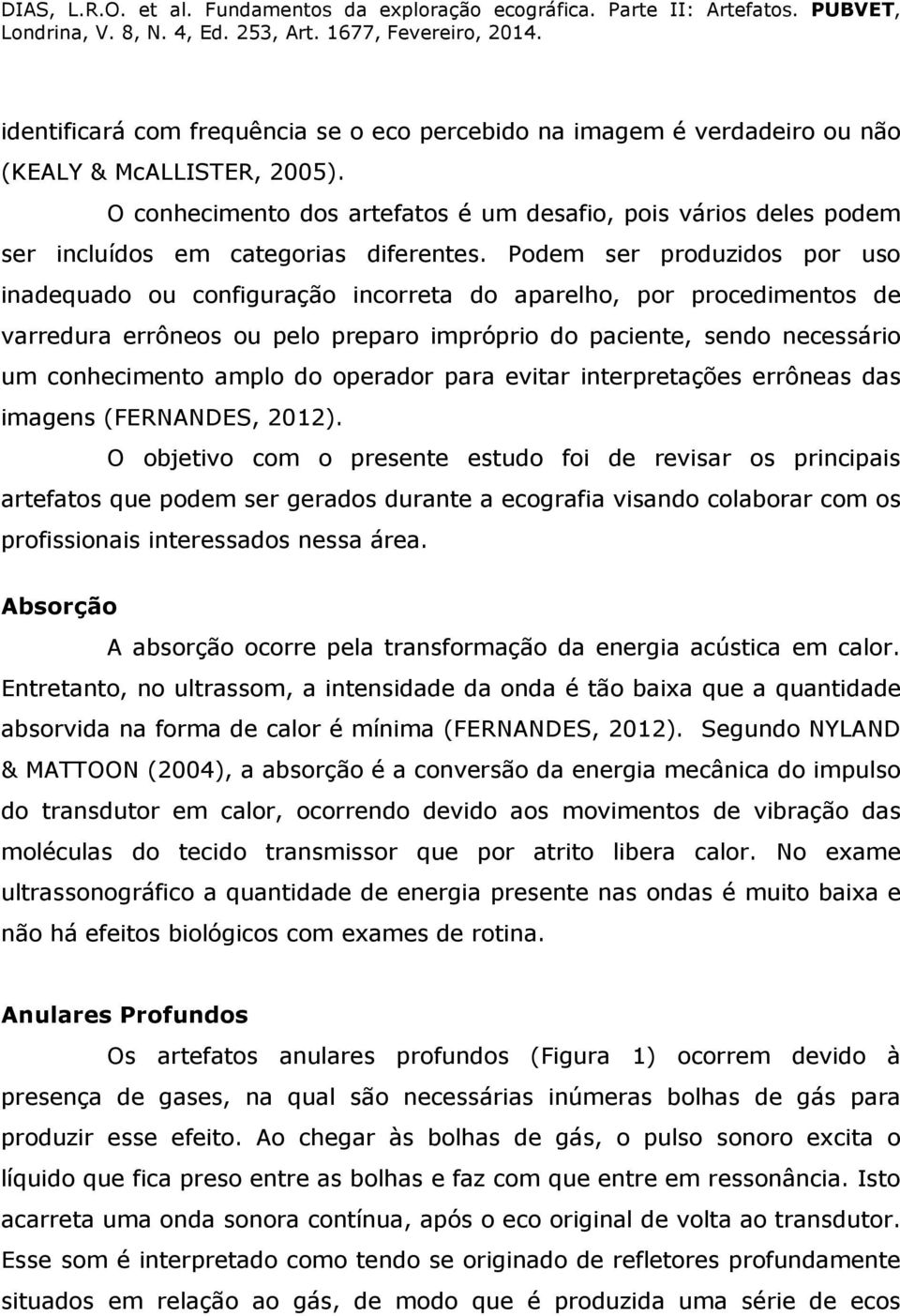 Podem ser produzidos por uso inadequado ou configuração incorreta do aparelho, por procedimentos de varredura errôneos ou pelo preparo impróprio do paciente, sendo necessário um conhecimento amplo do