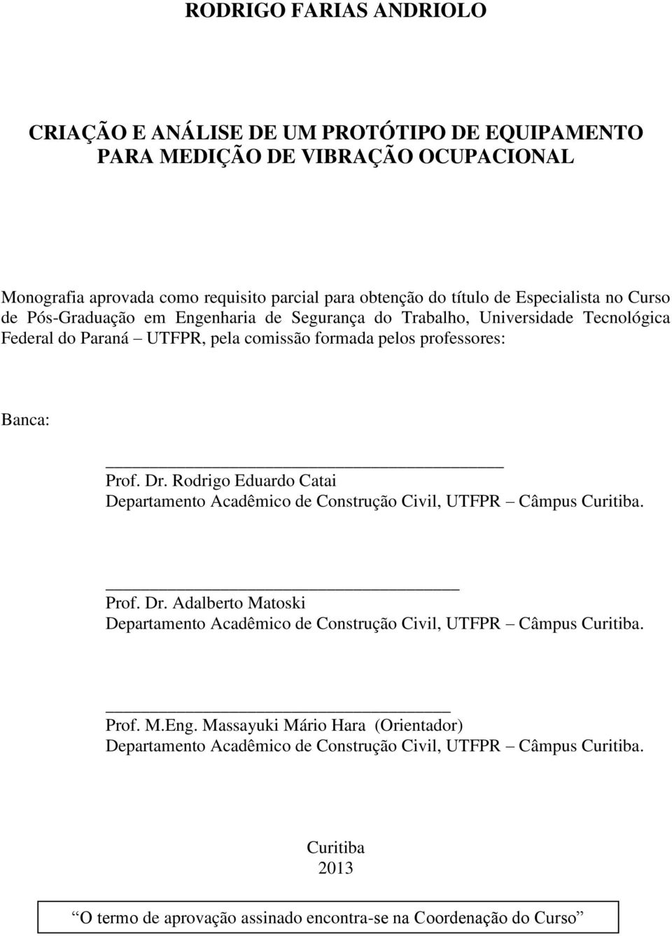 Rodrigo Eduardo Catai Departamento Acadêmico de Construção Civil, UTFPR Câmpus Curitiba. Prof. Dr. Adalberto Matoski Departamento Acadêmico de Construção Civil, UTFPR Câmpus Curitiba.