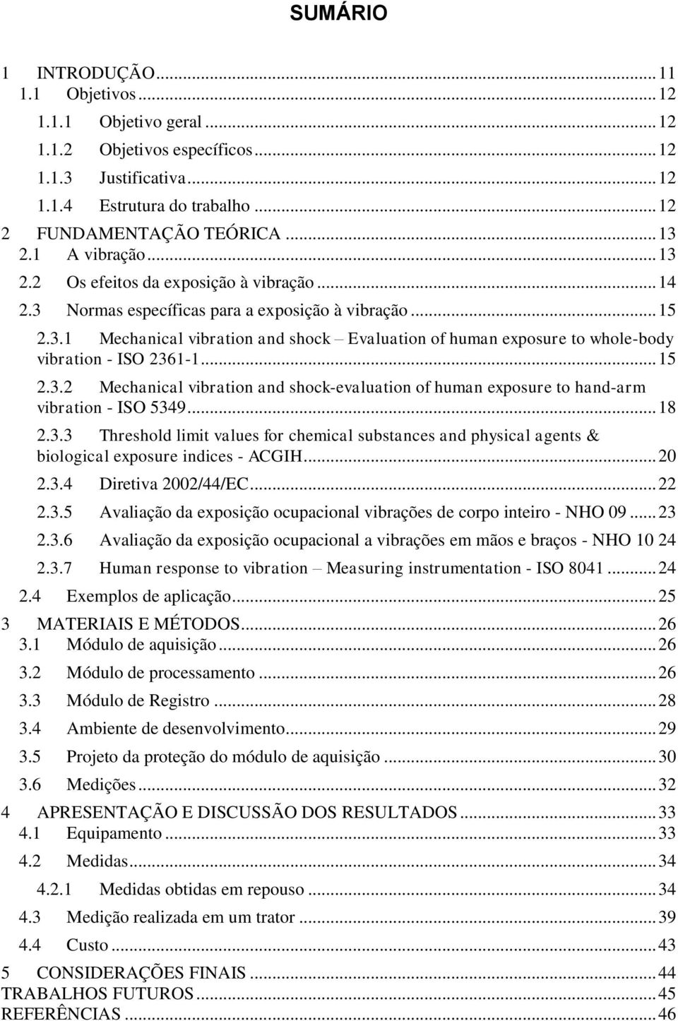 .. 15 2.3.2 Mechanical vibration and shock-evaluation of human exposure to hand-arm vibration - ISO 5349... 18 2.3.3 Threshold limit values for chemical substances and physical agents & biological exposure indices - ACGIH.