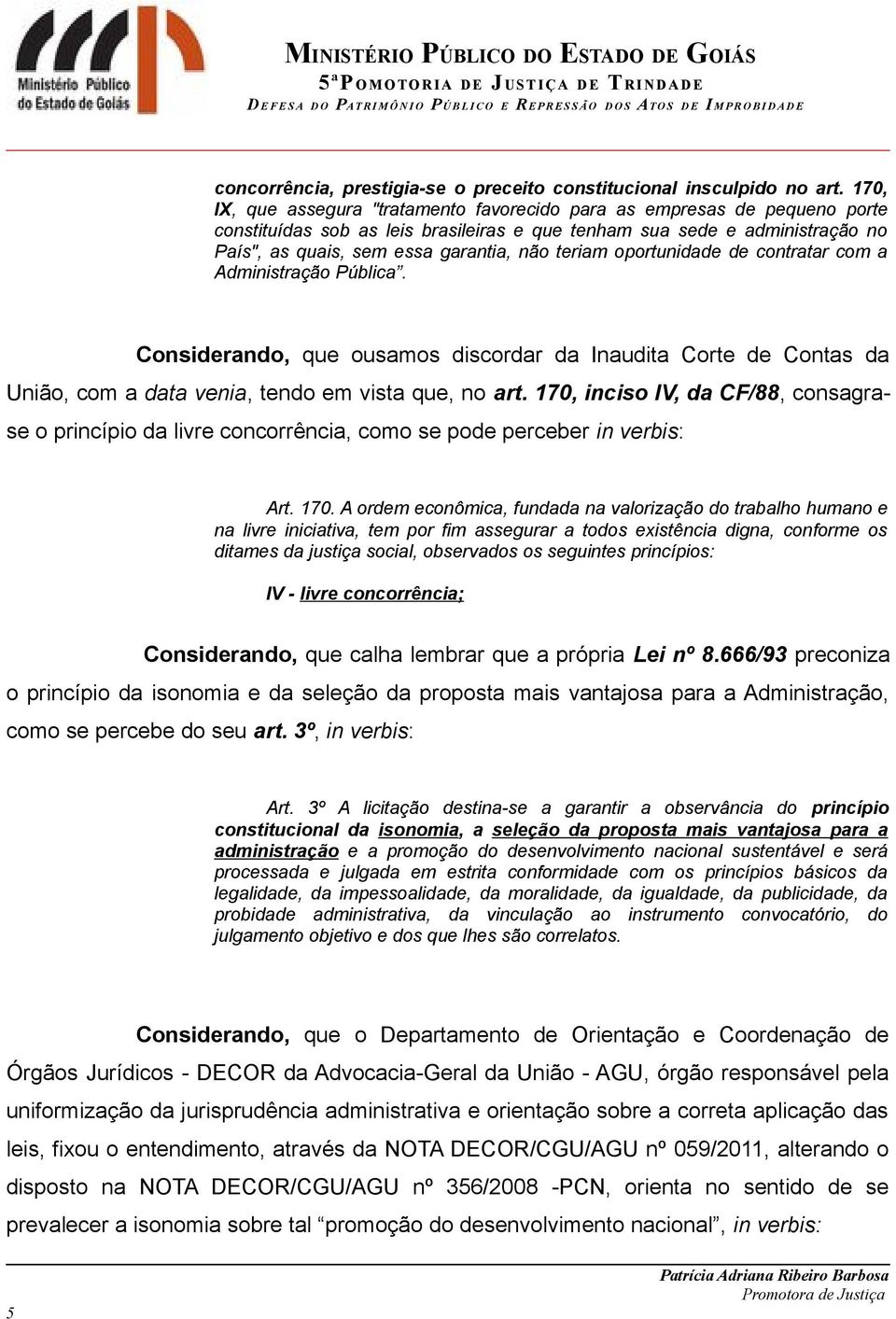 teriam oportunidade de contratar com a Administração Pública. Considerando, que ousamos discordar da Inaudita Corte de Contas da União, com a data venia, tendo em vista que, no art.