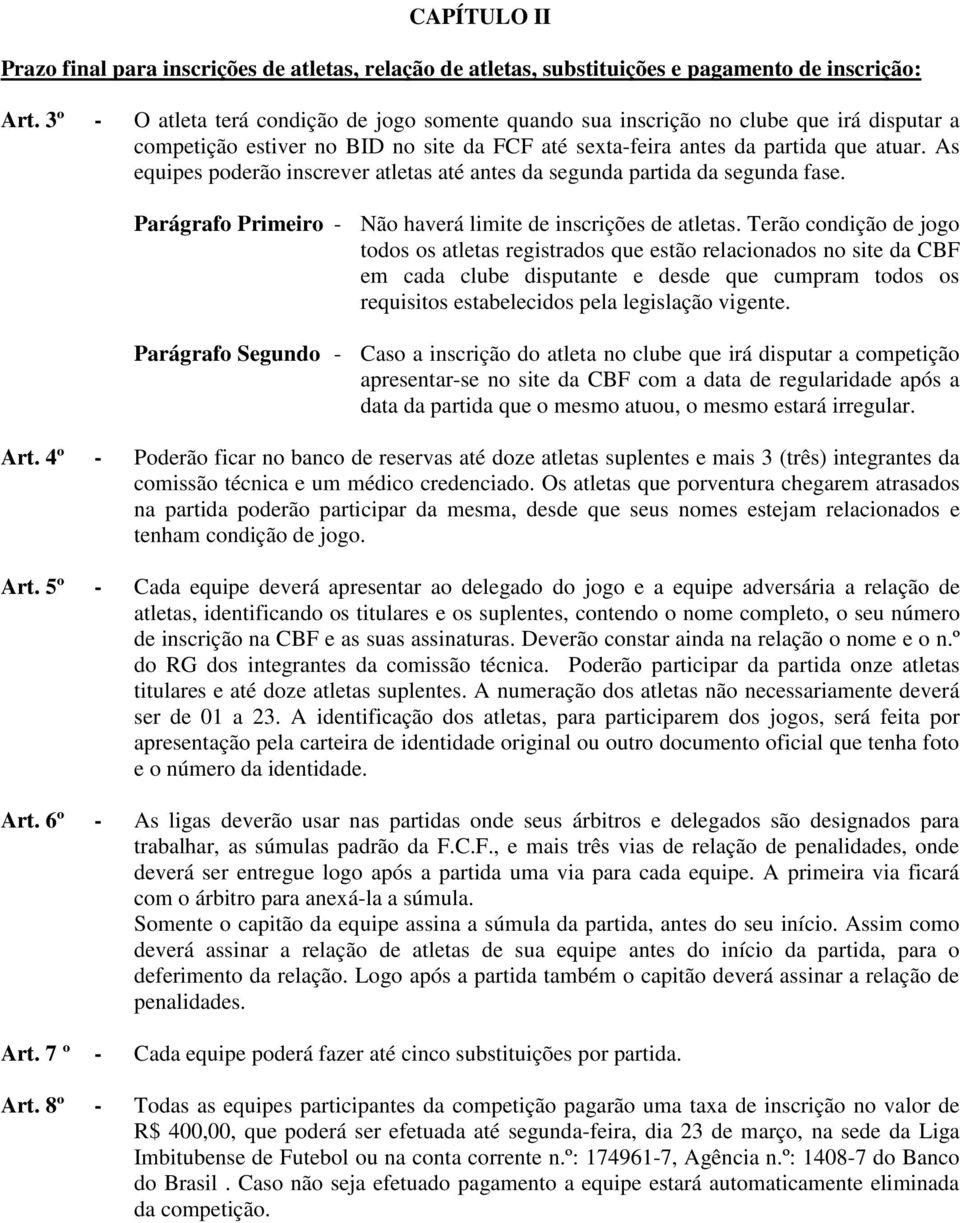 As equipes poderão inscrever atletas até antes da segunda partida da segunda fase. Parágrafo Primeiro - Não haverá limite de inscrições de atletas.