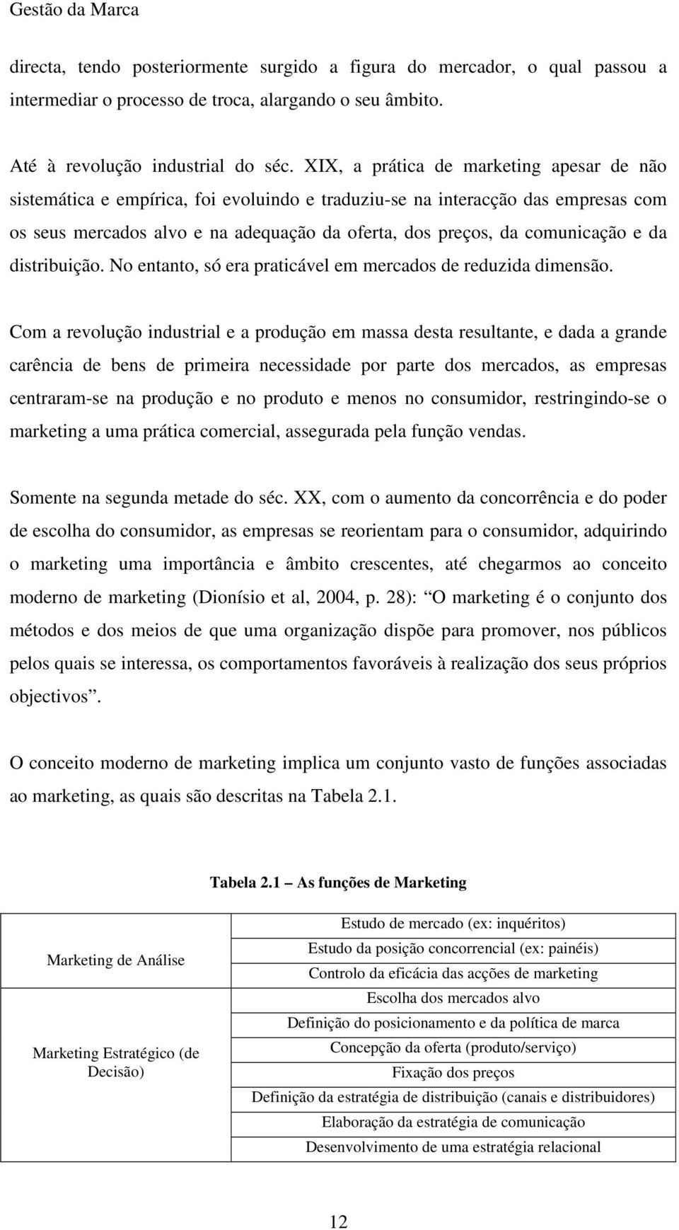 e da distribuição. No entanto, só era praticável em mercados de reduzida dimensão.