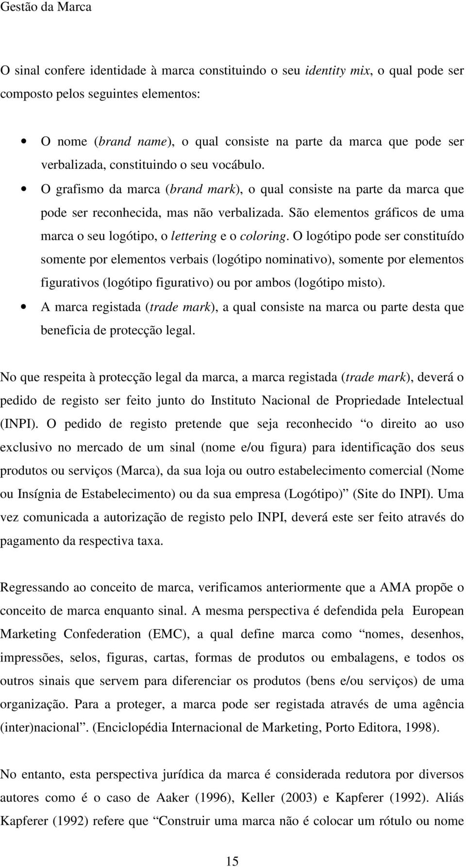 São elementos gráficos de uma marca o seu logótipo, o lettering e o coloring.