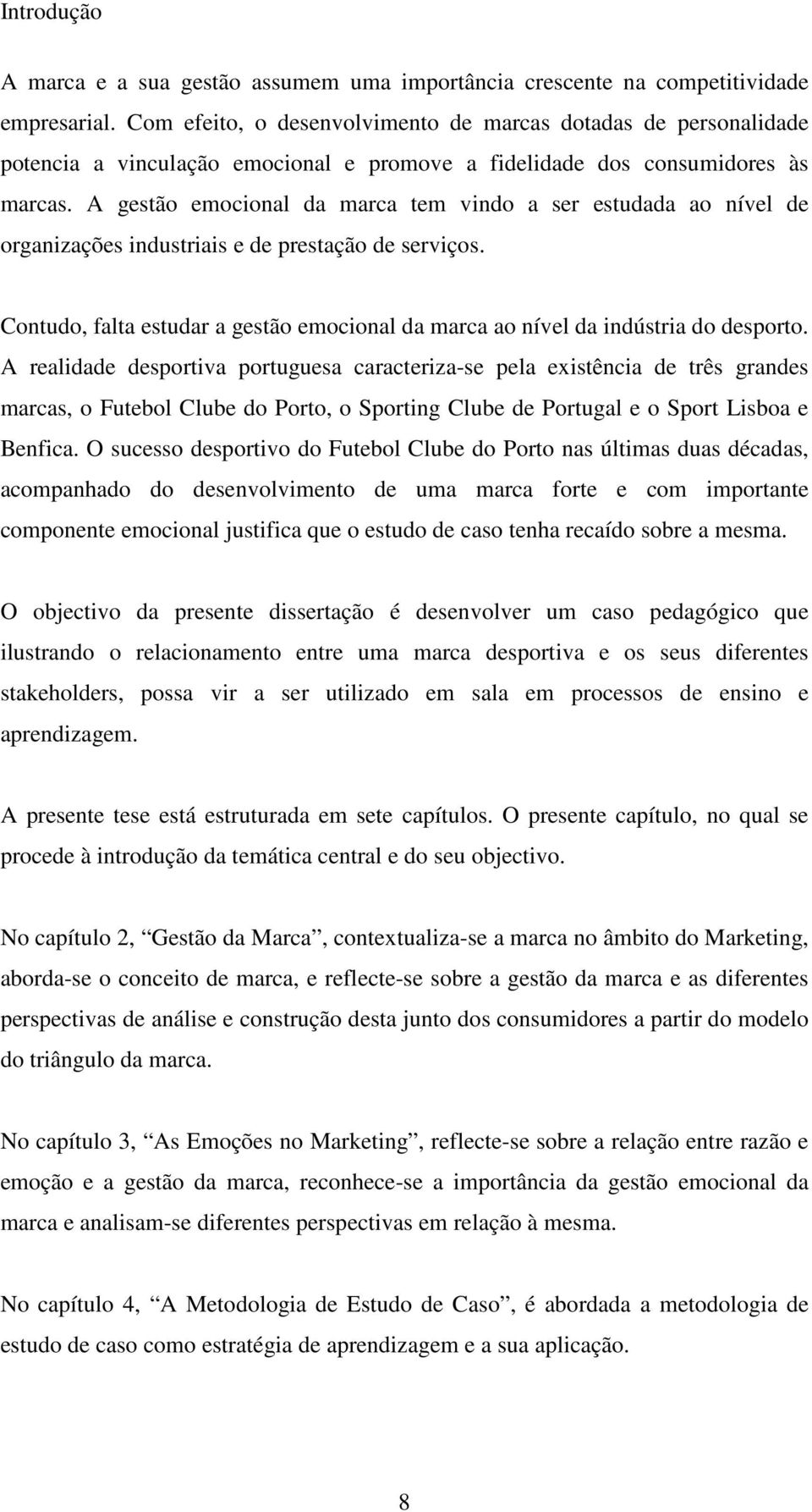 A gestão emocional da marca tem vindo a ser estudada ao nível de organizações industriais e de prestação de serviços.