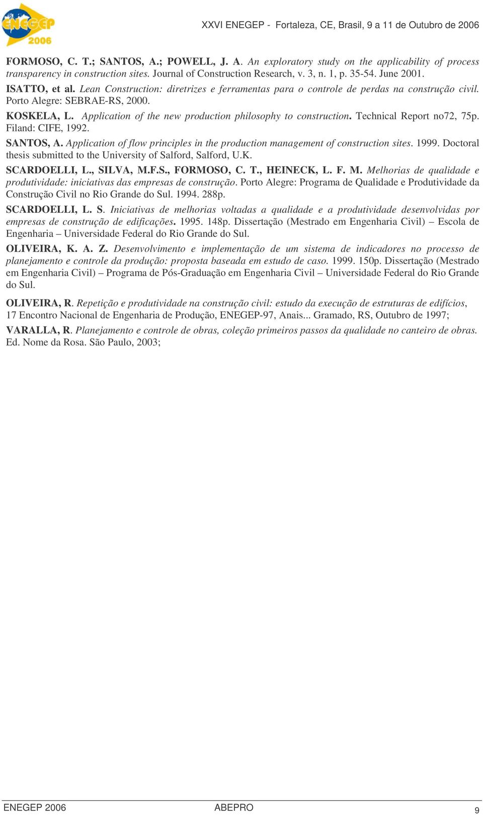 Application of the new production philosophy to construction. Technical Report no72, 75p. Filand: CIFE, 1992. SANTOS, A.