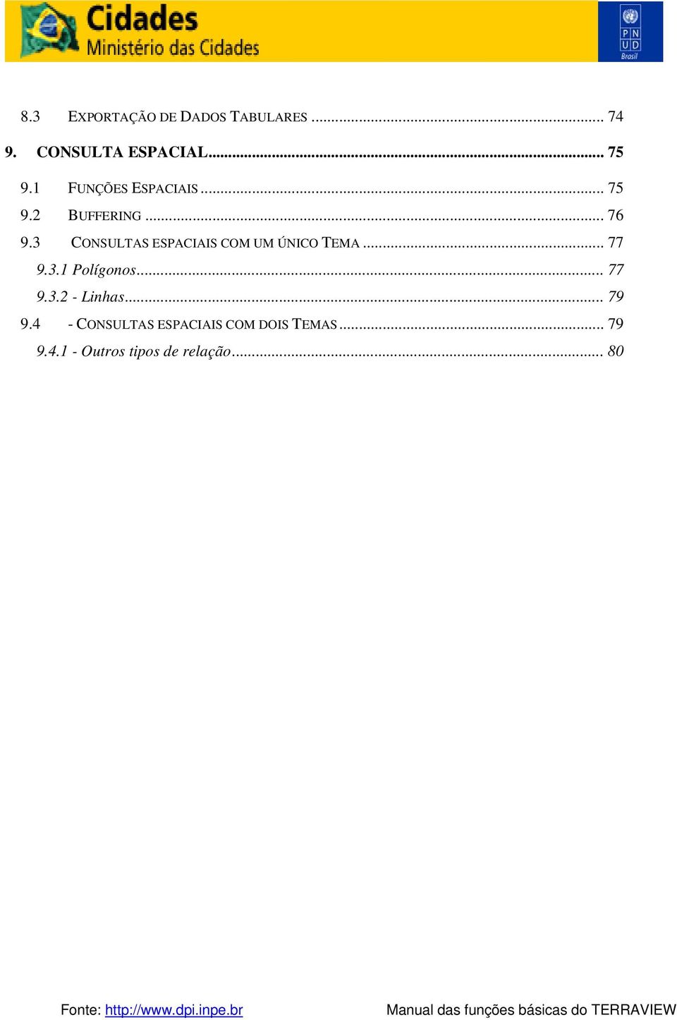 3 CONSULTAS ESPACIAIS COM UM ÚNICO TEMA... 77 9.3.1 Polígonos... 77 9.3.2 - Linhas.