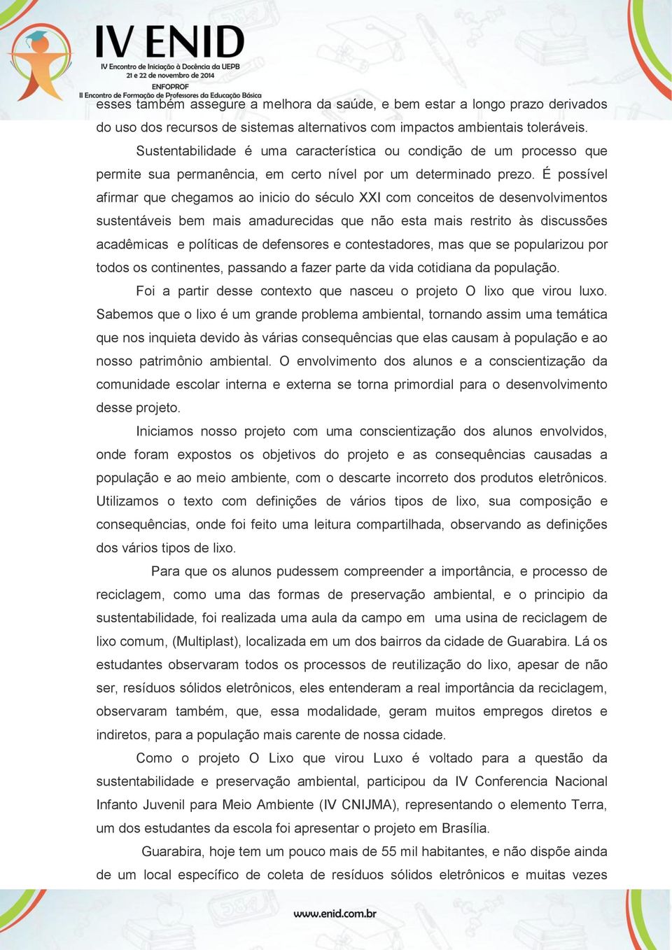 É possível afirmar que chegamos ao inicio do século XXI com conceitos de desenvolvimentos sustentáveis bem mais amadurecidas que não esta mais restrito às discussões acadêmicas e políticas de