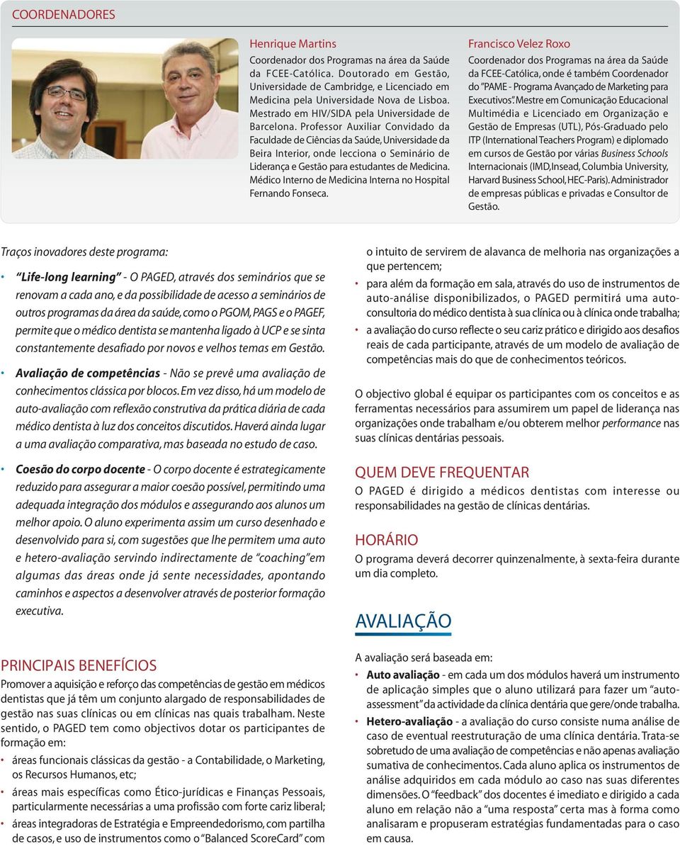 Professor Auxiliar Convidado da Faculdade de Ciências da Saúde, Universidade da Beira Interior, onde lecciona o Seminário de Liderança e Gestão para estudantes de Medicina.