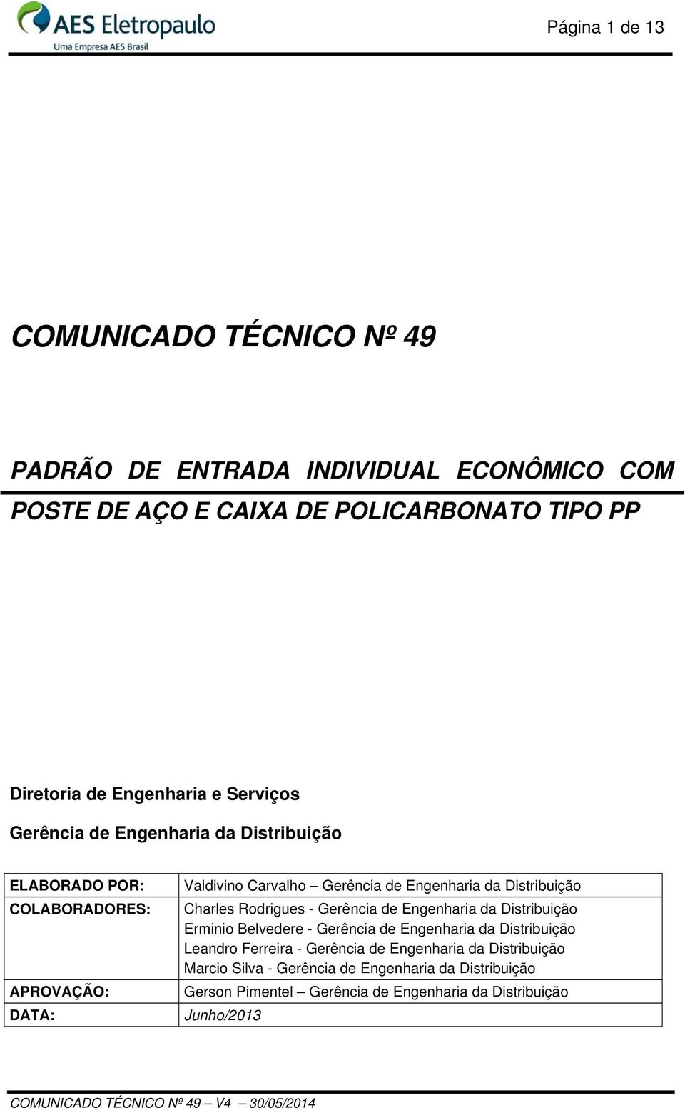 da Distribuição Charles Rodrigues - Gerência de Engenharia da Distribuição Erminio Belvedere - Gerência de Engenharia da Distribuição Leandro Ferreira