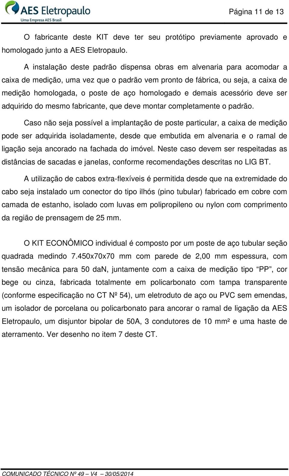 demais acessório deve ser adquirido do mesmo fabricante, que deve montar completamente o padrão.