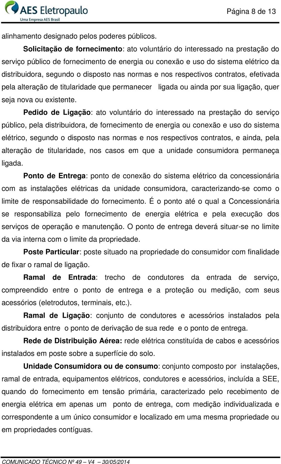 normas e nos respectivos contratos, efetivada pela alteração de titularidade que permanecer ligada ou ainda por sua ligação, quer seja nova ou existente.