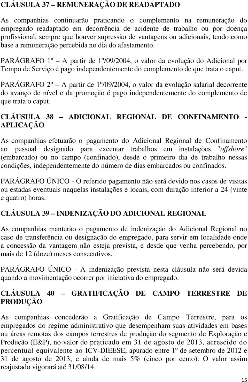 PARÁGRAFO 1º A partir de 1º/09/2004, o valor da evolução do Adicional por Tempo de Serviço é pago independentemente do complemento de que trata o caput.