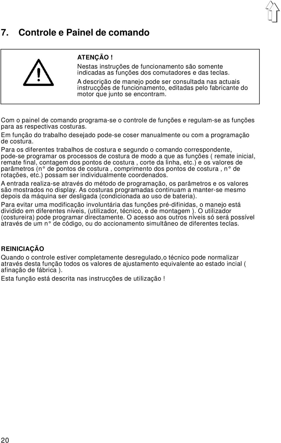 Com o painel de comando programa-se o controle de funções e regulam-se as funções para as respectivas costuras.