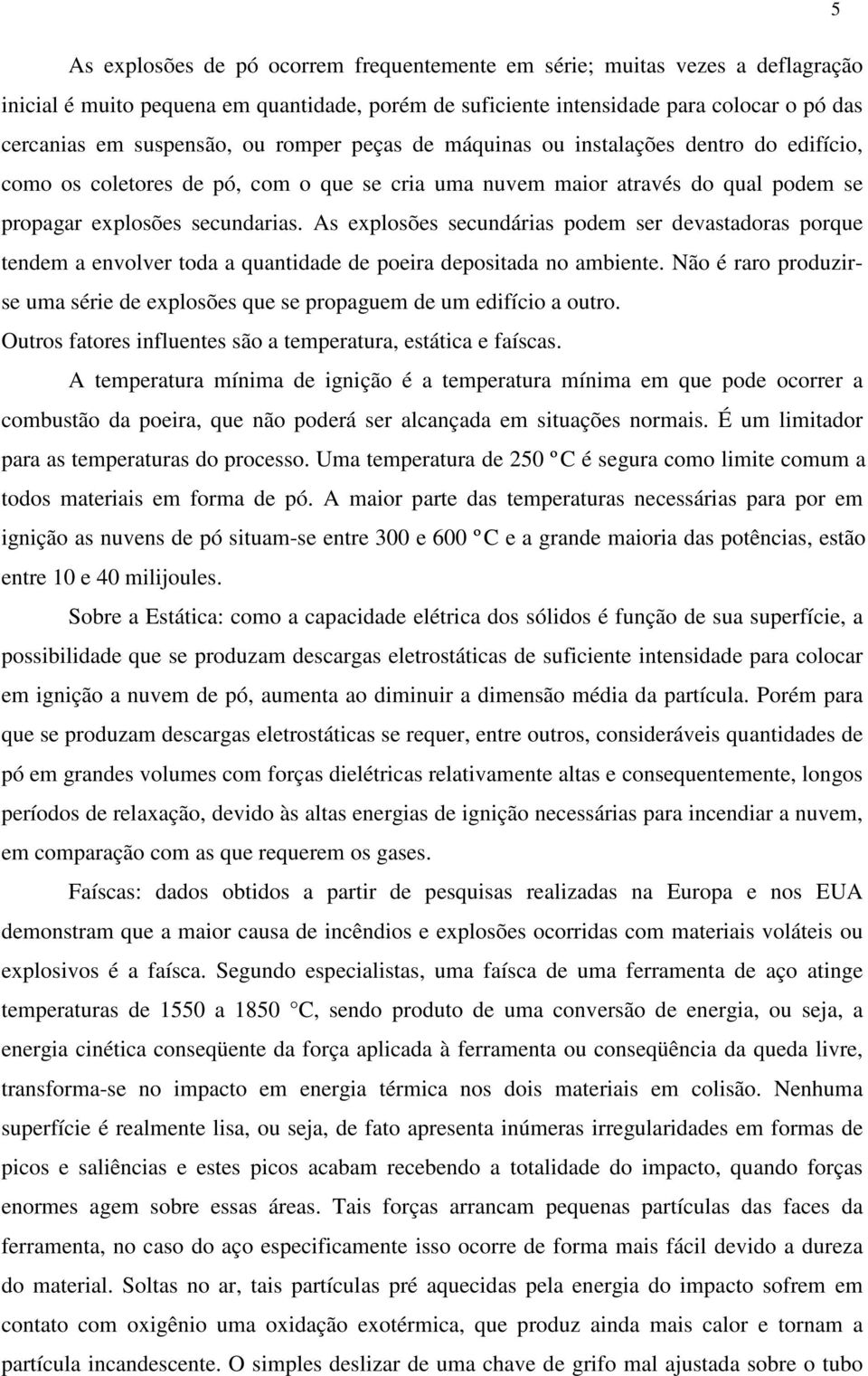 As explosões secundárias podem ser devastadoras porque tendem a envolver toda a quantidade de poeira depositada no ambiente.