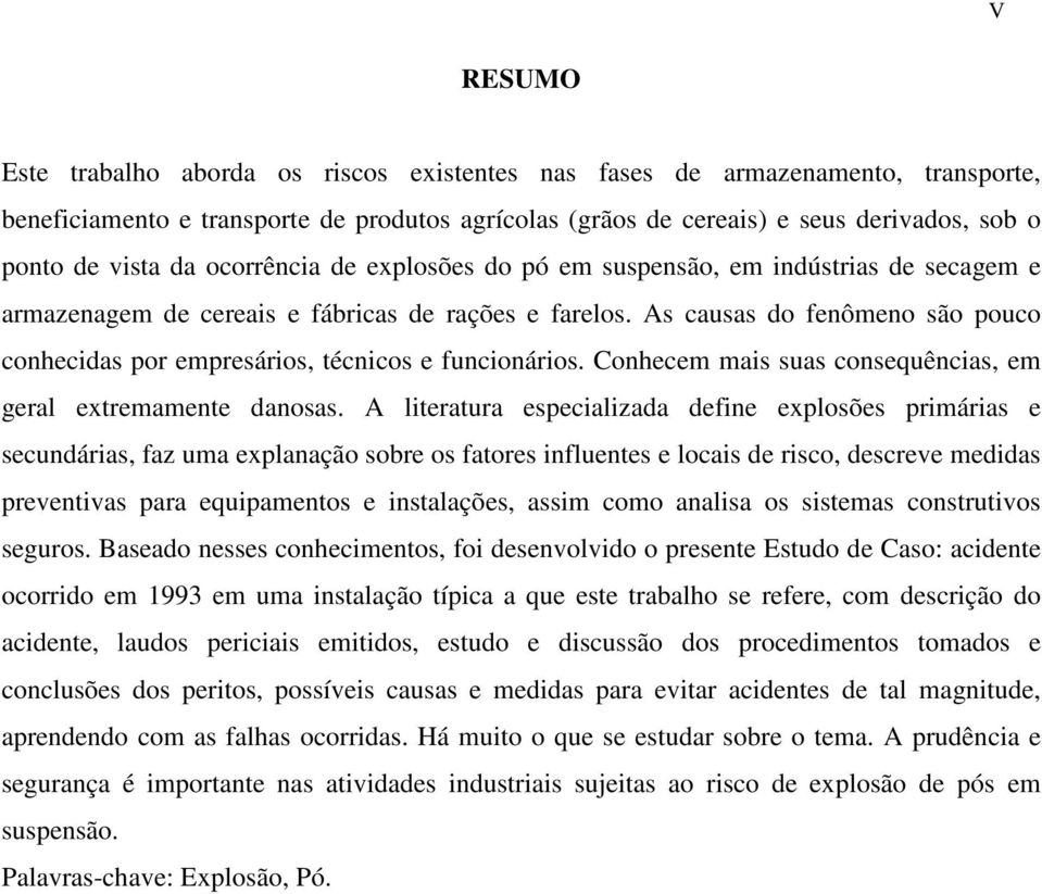 As causas do fenômeno são pouco conhecidas por empresários, técnicos e funcionários. Conhecem mais suas consequências, em geral extremamente danosas.