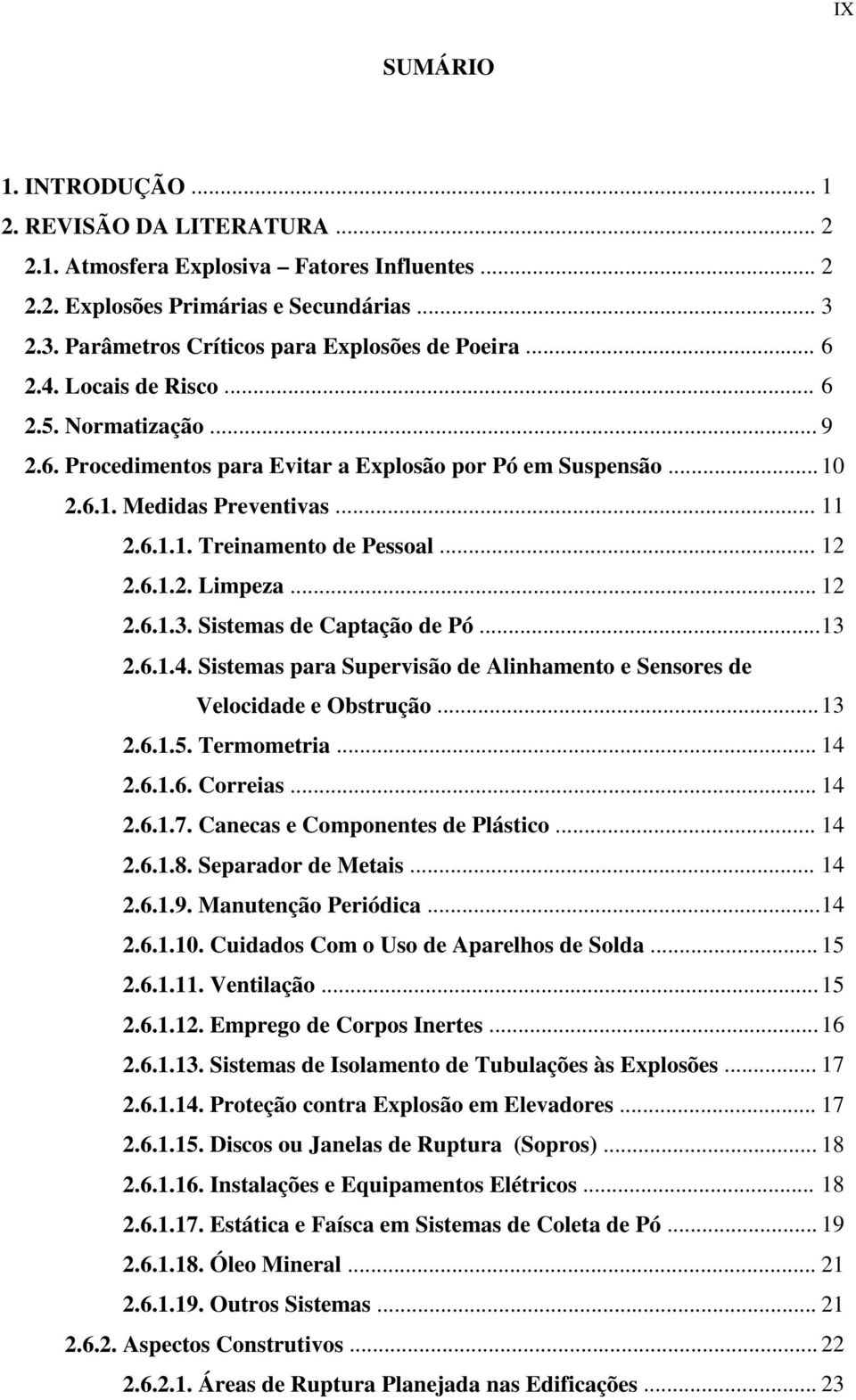 .. 12 2.6.1.3. Sistemas de Captação de Pó...13 2.6.1.4. Sistemas para Supervisão de Alinhamento e Sensores de Velocidade e Obstrução...13 2.6.1.5. Termometria... 14 2.6.1.6. Correias... 14 2.6.1.7.