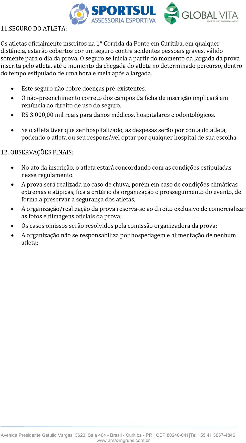 O seguro se inicia a partir do momento da largada da prova inscrita pelo atleta, até o momento da chegada do atleta no determinado percurso, dentro do tempo estipulado de uma hora e meia após a