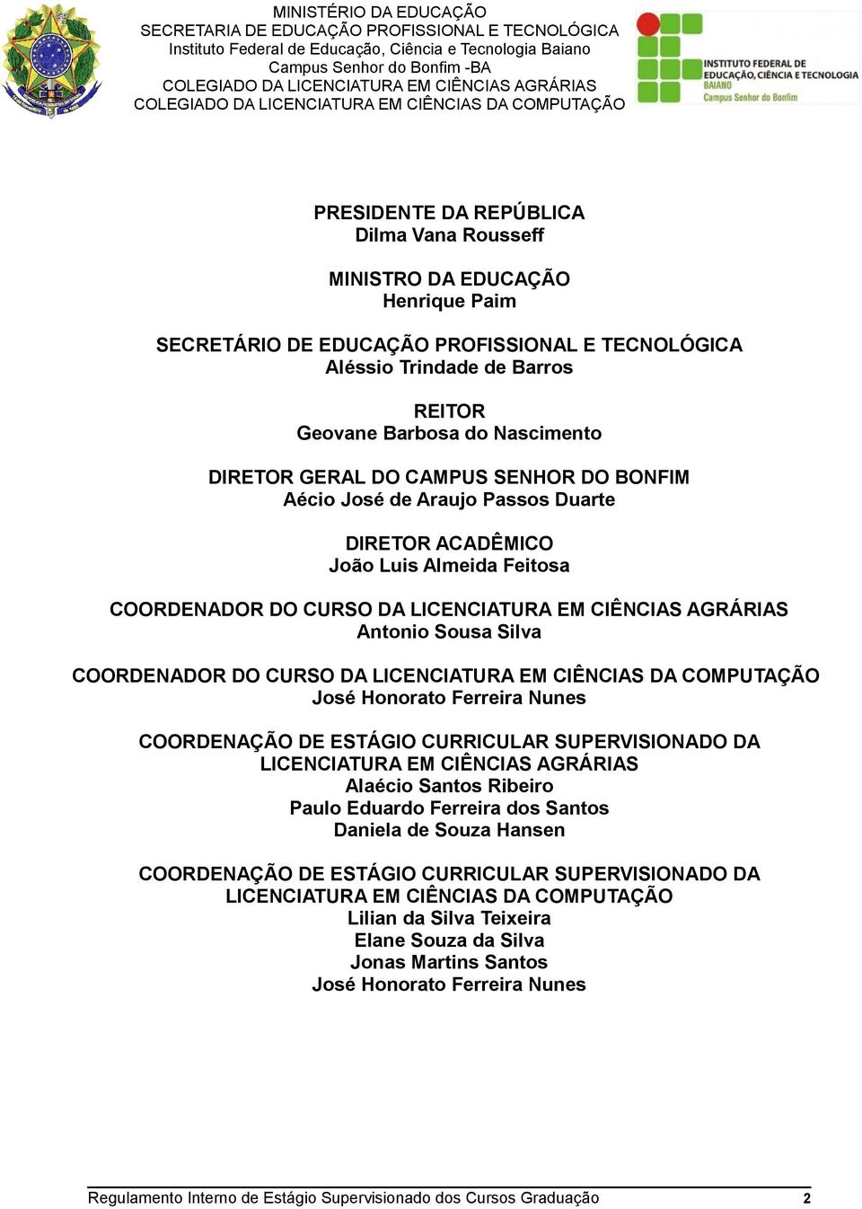 COORDENADOR DO CURSO DA LICENCIATURA EM CIÊNCIAS DA COMPUTAÇÃO José Honorato Ferreira Nunes COORDENAÇÃO DE ESTÁGIO CURRICULAR SUPERVISIONADO DA LICENCIATURA EM CIÊNCIAS AGRÁRIAS Alaécio Santos