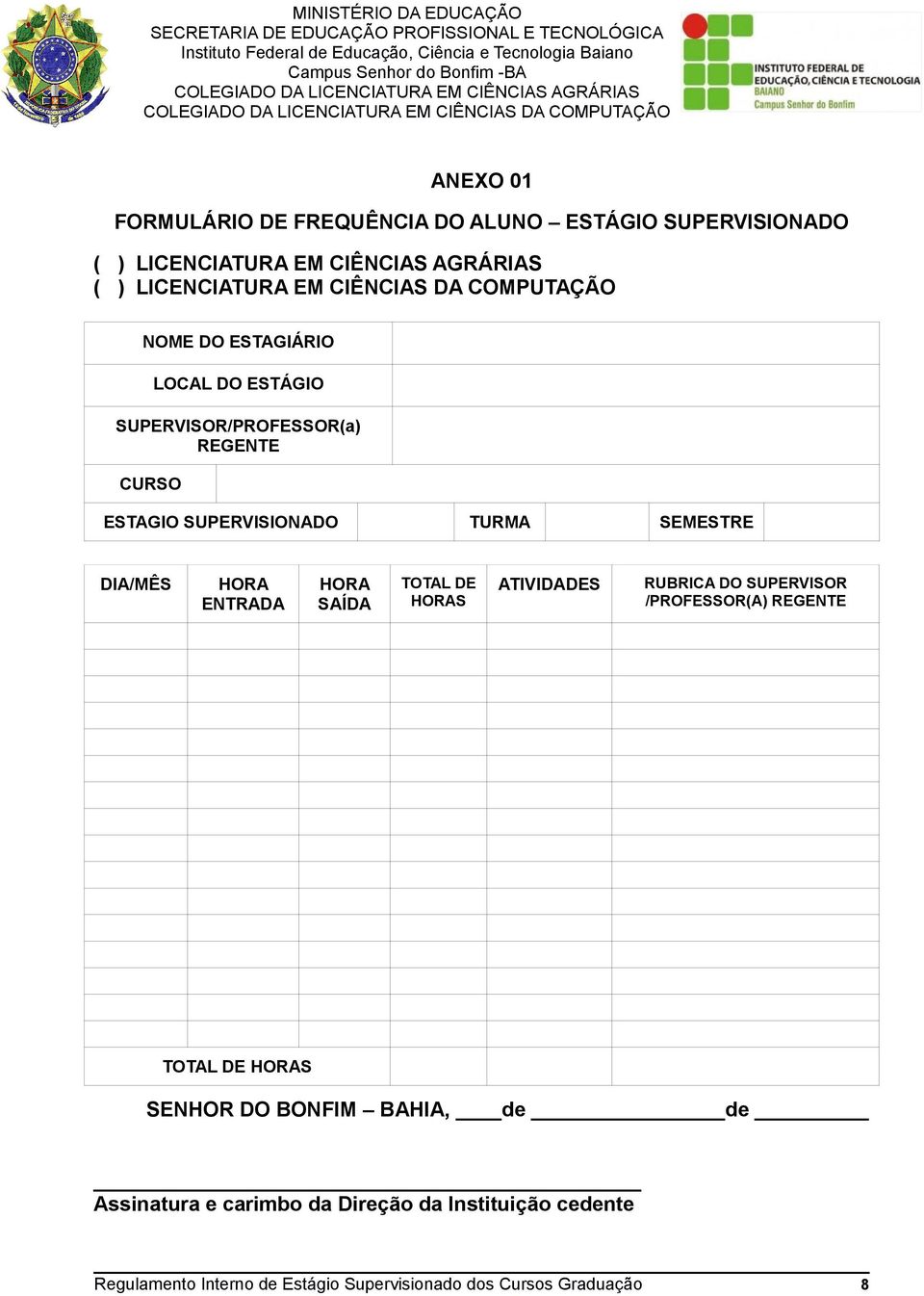 DIA/MÊS HORA ENTRADA HORA SAÍDA TOTAL DE HORAS ATIVIDADES RUBRICA DO SUPERVISOR /PROFESSOR(A) REGENTE TOTAL DE HORAS SENHOR DO