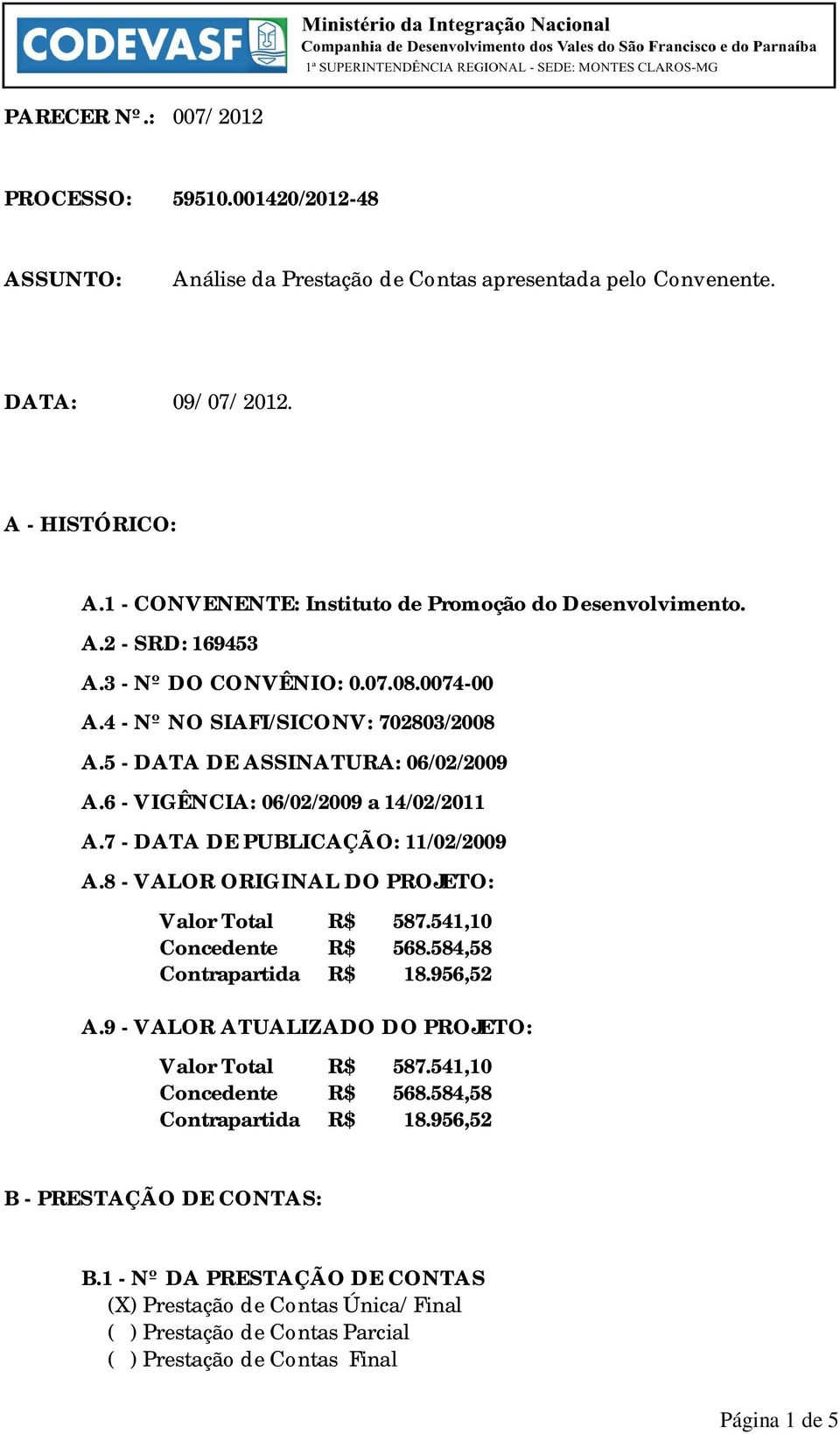 6 - VIGÊNCIA: 06/02/2009 a 14/02/2011 A.7 - DATA DE PUBLICAÇÃO: 11/02/2009 A.8 - VALOR ORIGINAL DO PROJETO: Valor Total R$ 587.541,10 Concedente R$ 568.584,58 Contrapartida R$ 18.956,52 A.