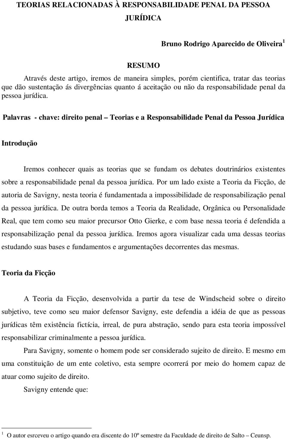 Palavras - chave: direito penal Teorias e a Responsabilidade Penal da Pessoa Jurídica Introdução Iremos conhecer quais as teorias que se fundam os debates doutrinários existentes sobre a