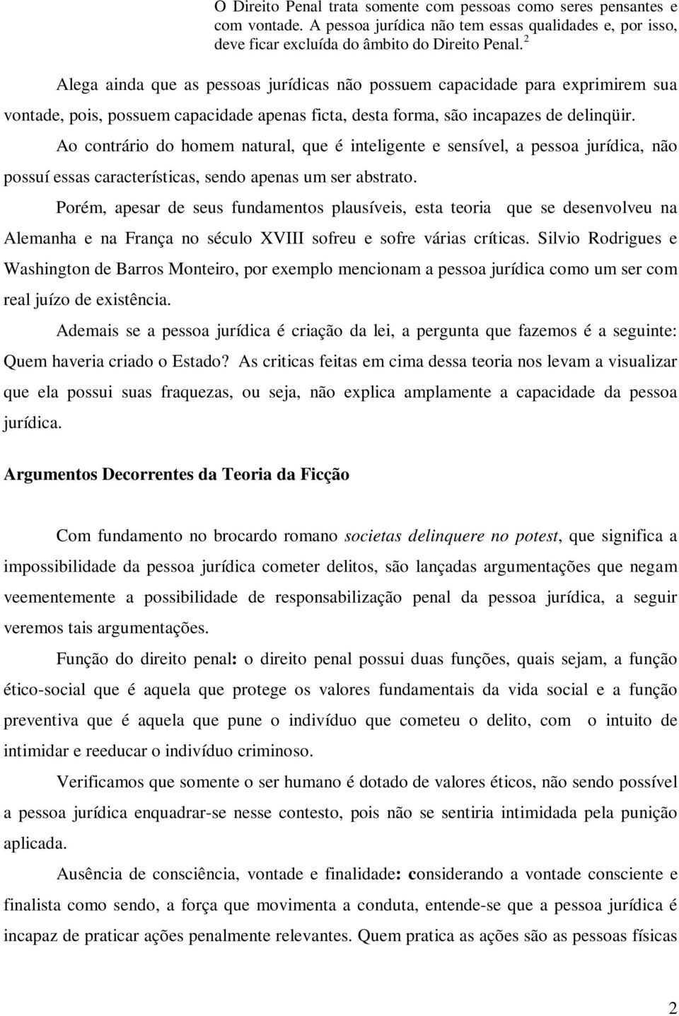 Ao contrário do homem natural, que é inteligente e sensível, a pessoa jurídica, não possuí essas características, sendo apenas um ser abstrato.