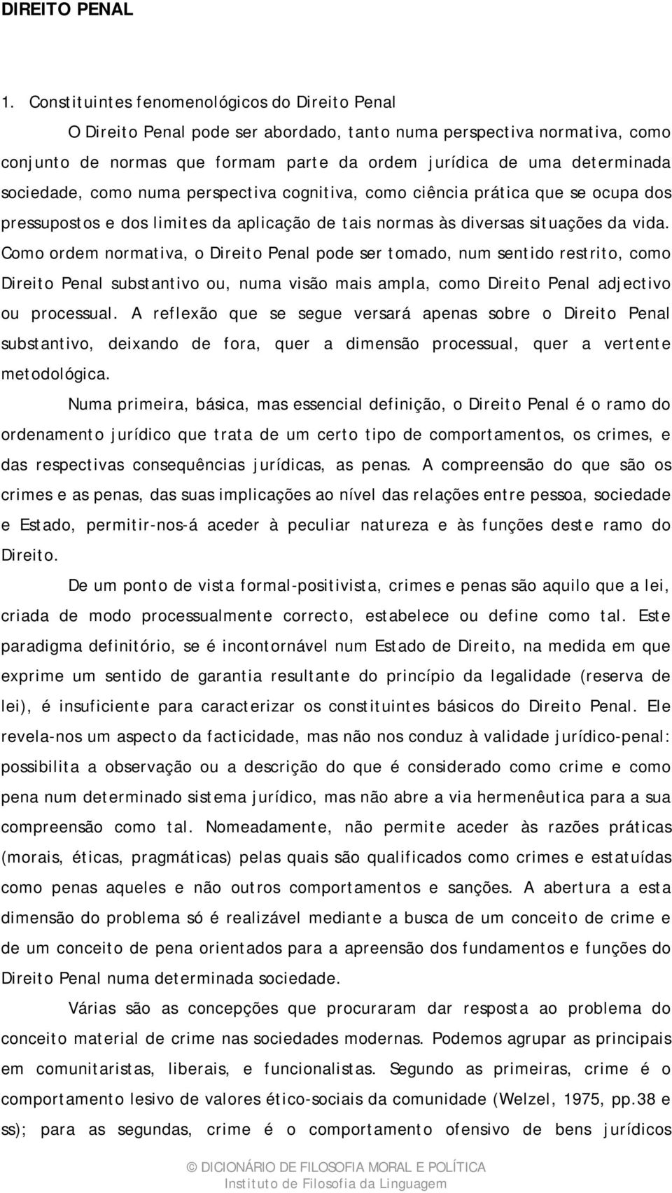 sociedade, como numa perspectiva cognitiva, como ciência prática que se ocupa dos pressupostos e dos limites da aplicação de tais normas às diversas situações da vida.