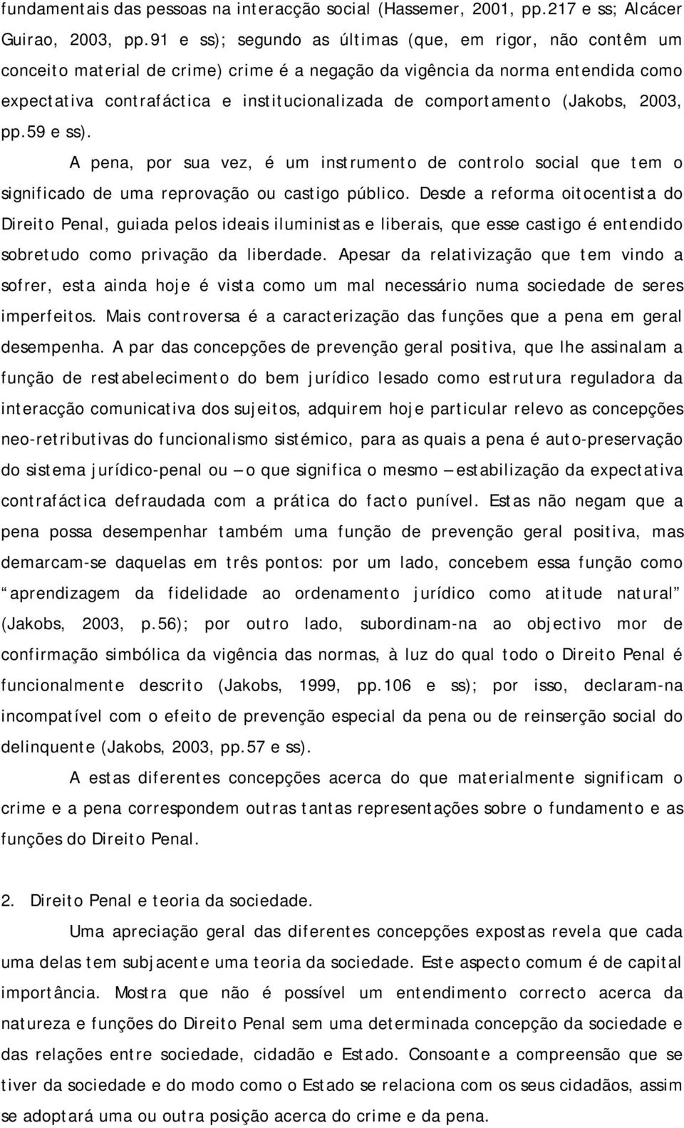 comportamento (Jakobs, 2003, pp.59 e ss). A pena, por sua vez, é um instrumento de controlo social que tem o significado de uma reprovação ou castigo público.