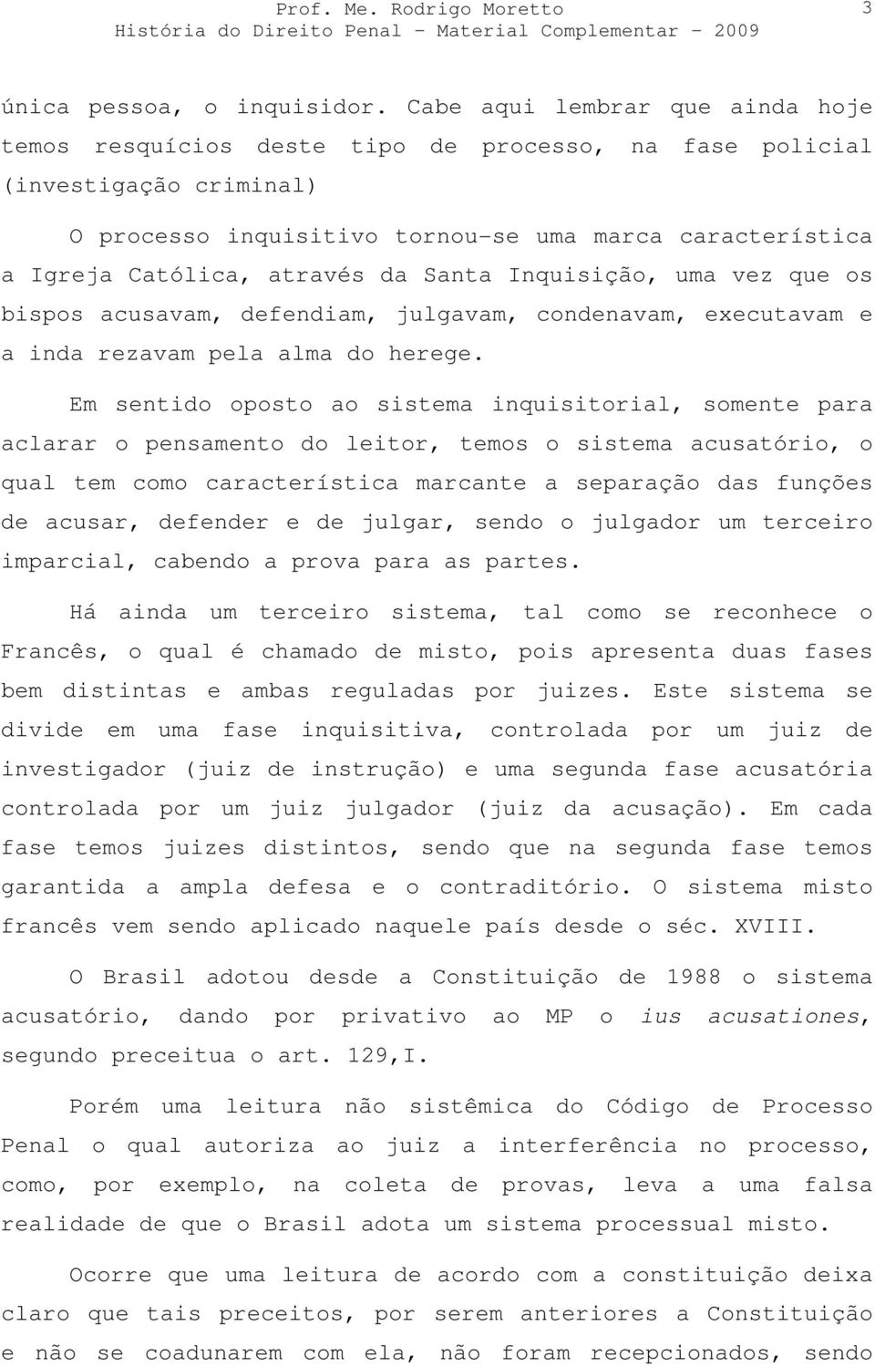 da Santa Inquisição, uma vez que os bispos acusavam, defendiam, julgavam, condenavam, executavam e a inda rezavam pela alma do herege.