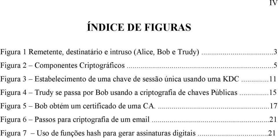 ..11 Figura 4 Trudy se passa por Bob usando a criptografia de chaves Públicas...15 Figura 5 Bob obtém um certificado de uma CA.
