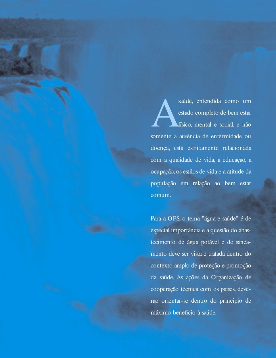 Para a OPS, o tema "água e saúde" é de especial importância e a questão do abastecimento de água potável e de saneamento deve ser vista e tratada dentro