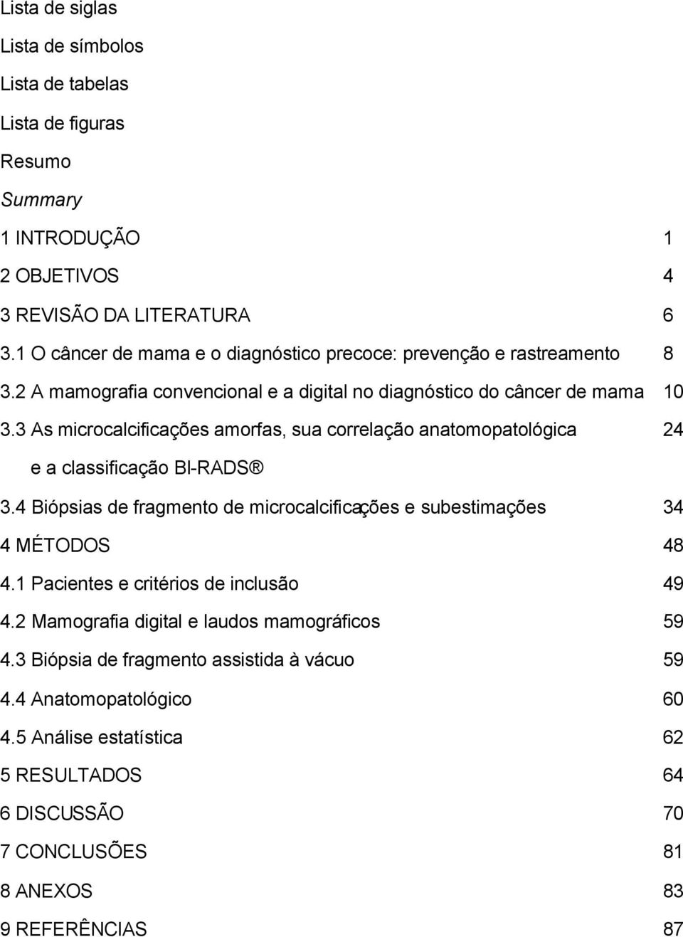 3 As microcalcificações amorfas, sua correlação anatomopatológica 24 e a classificação BI-RADS 3.4 Biópsias de fragmento de microcalcificações e subestimações 34 4 MÉTODOS 48 4.