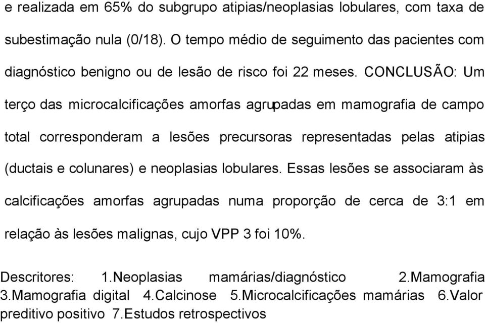 CONCLUSÃO: Um terço das microcalcificações amorfas agrupadas em mamografia de campo total corresponderam a lesões precursoras representadas pelas atipias (ductais e colunares) e