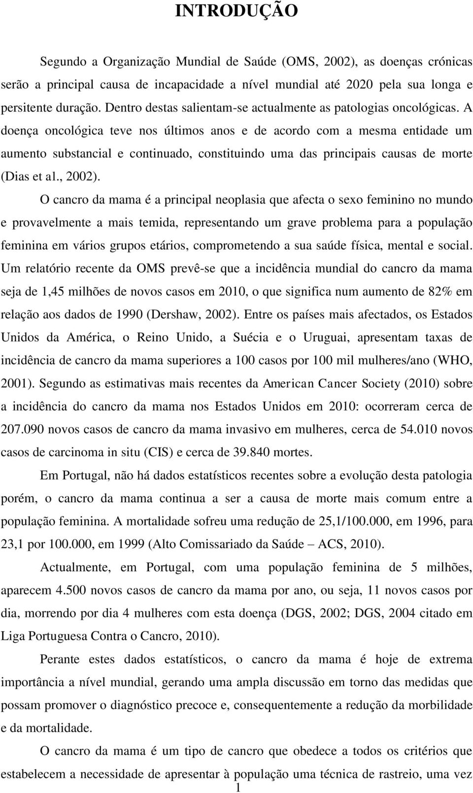 A doença oncológica teve nos últimos anos e de acordo com a mesma entidade um aumento substancial e continuado, constituindo uma das principais causas de morte (Dias et al., 2002).