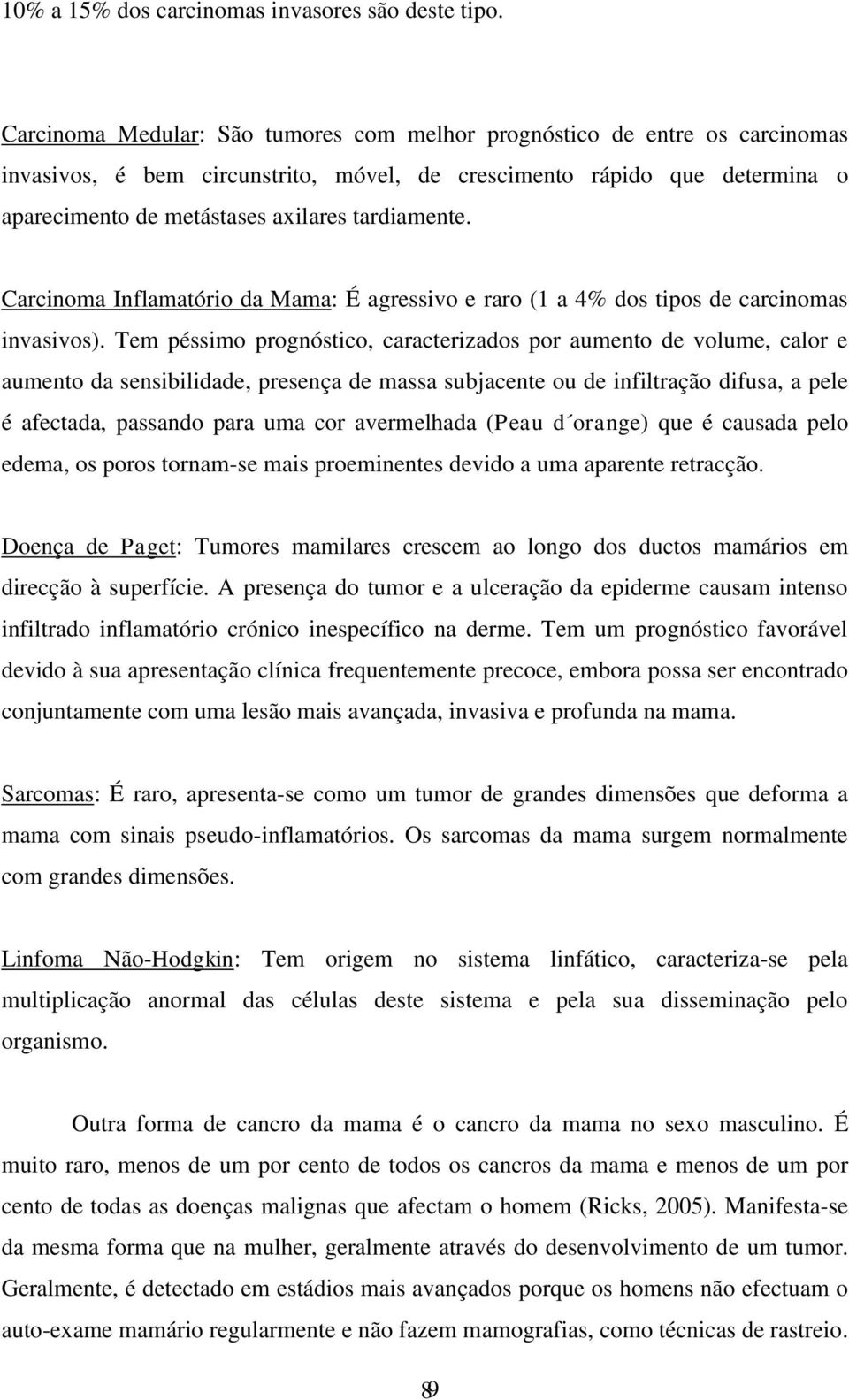 tardiamente. Carcinoma Inflamatório da Mama: É agressivo e raro (1 a 4% dos tipos de carcinomas invasivos).