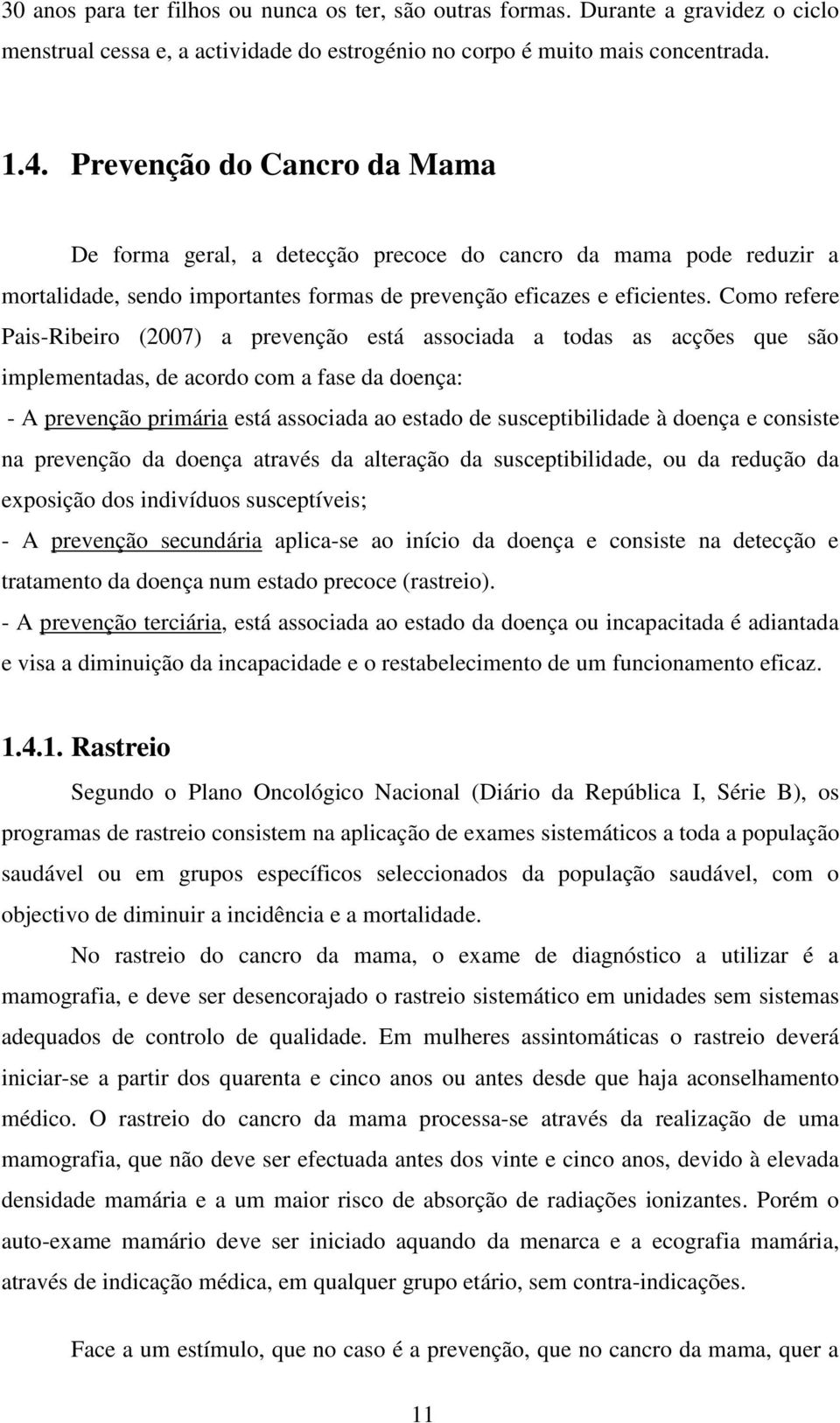 Como refere Pais-Ribeiro (2007) a prevenção está associada a todas as acções que são implementadas, de acordo com a fase da doença: - A prevenção primária está associada ao estado de susceptibilidade